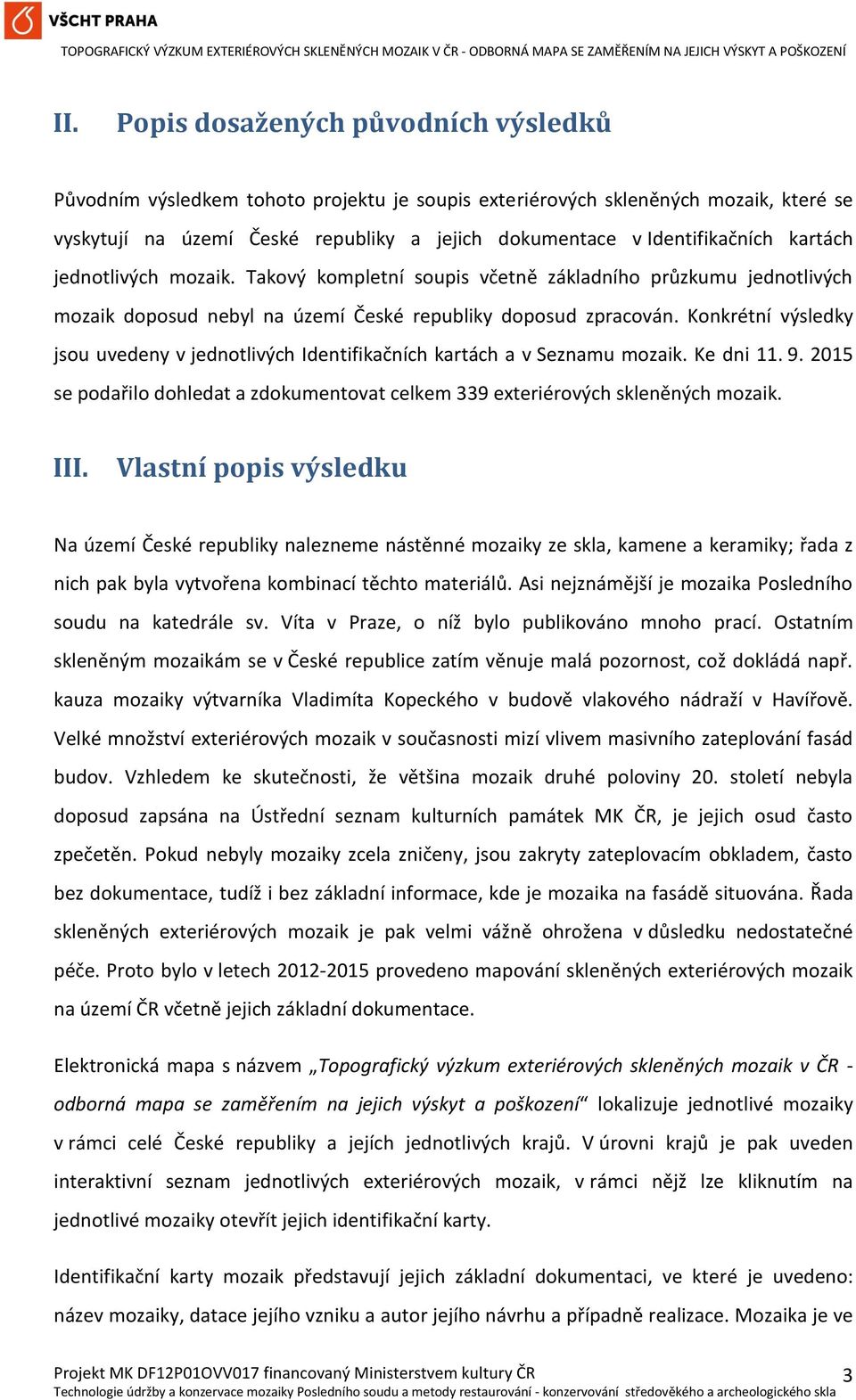 Konkrétní výsledky jsou uvedeny v jednotlivých Identifikačních kartách a v Seznamu mozaik. Ke dni 11. 9. 2015 se podařilo dohledat a zdokumentovat celkem 339 exteriérových skleněných mozaik. III.