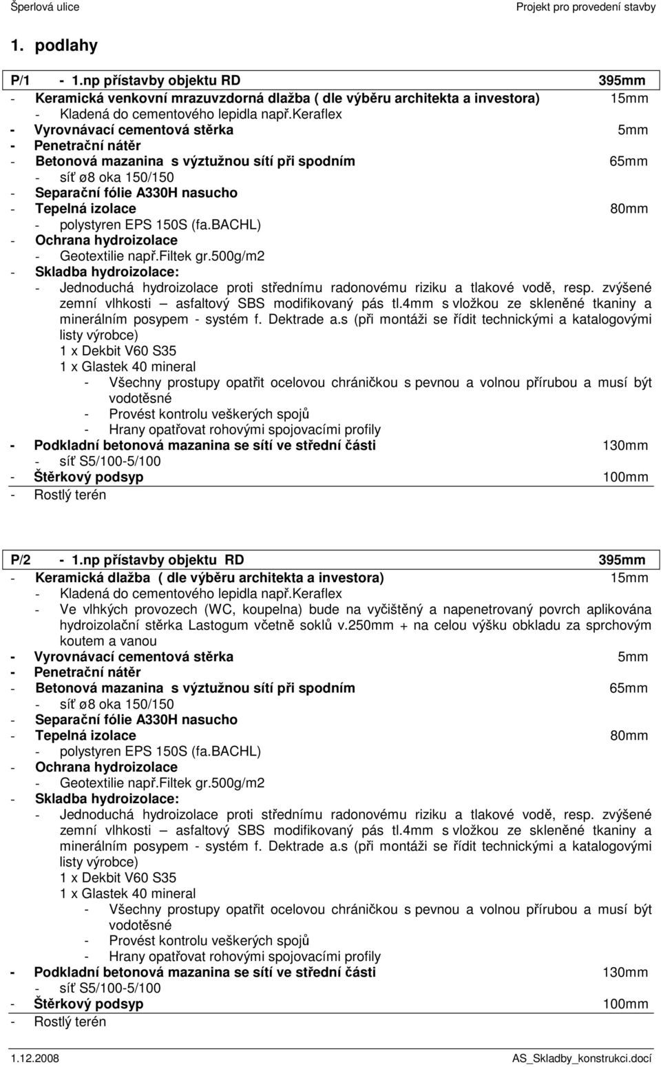 65mm - síť ø8 oka 150/150 - Separační fólie A330H nasucho - Tepelná izolace 80mm - polystyren EPS 150S (fa.bachl) - Ochrana hydroizolace - Geotextilie např.filtek gr.