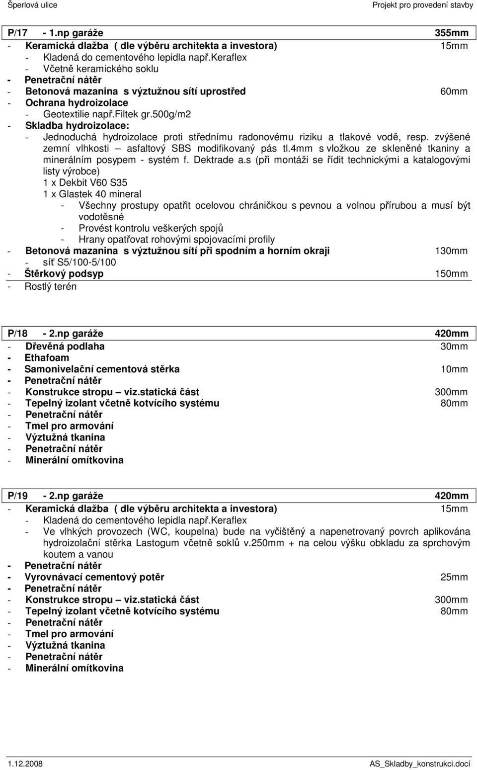 filtek gr.500g/m2 - Skladba hydroizolace: - Jednoduchá hydroizolace proti střednímu radonovému riziku a tlakové vodě, resp. zvýšené zemní vlhkosti asfaltový SBS modifikovaný pás tl.