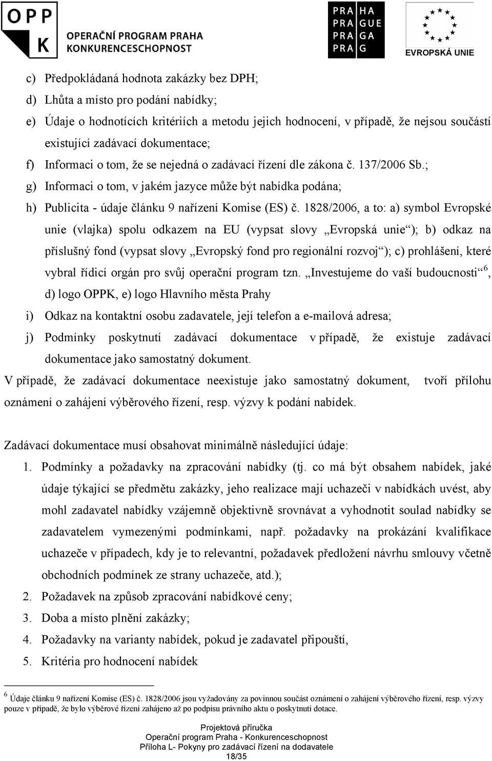 ; g) Informaci o tom, v jakém jazyce může být nabídka podána; h) Publicita - údaje článku 9 nařízení Komise (ES) č.