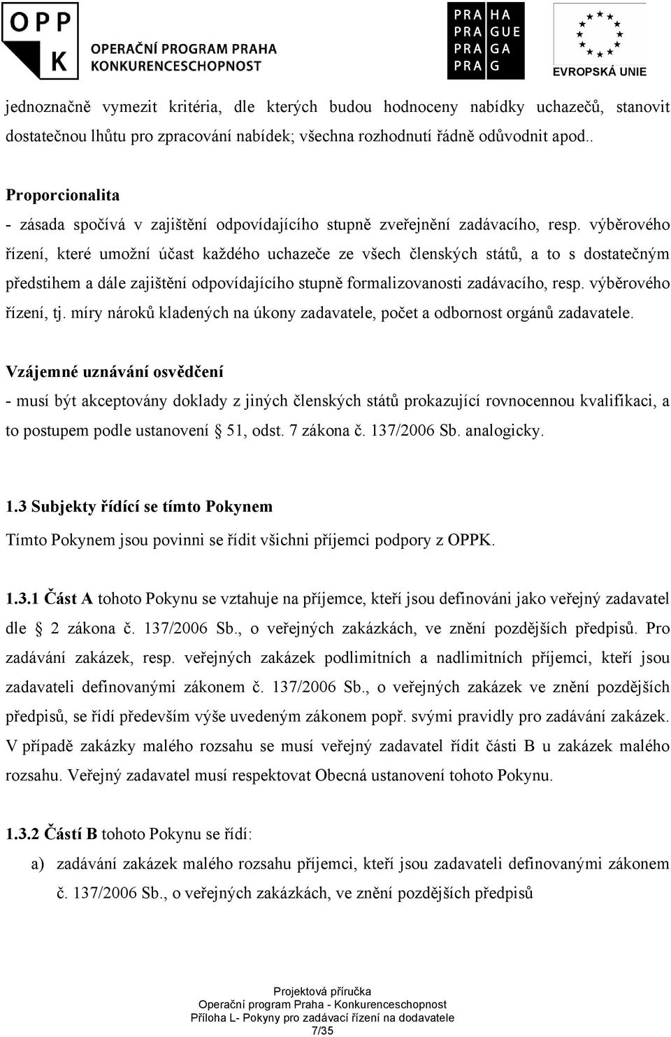 výběrového řízení, které umožní účast každého uchazeče ze všech členských států, a to s dostatečným předstihem a dále zajištění odpovídajícího stupně formalizovanosti zadávacího, resp.