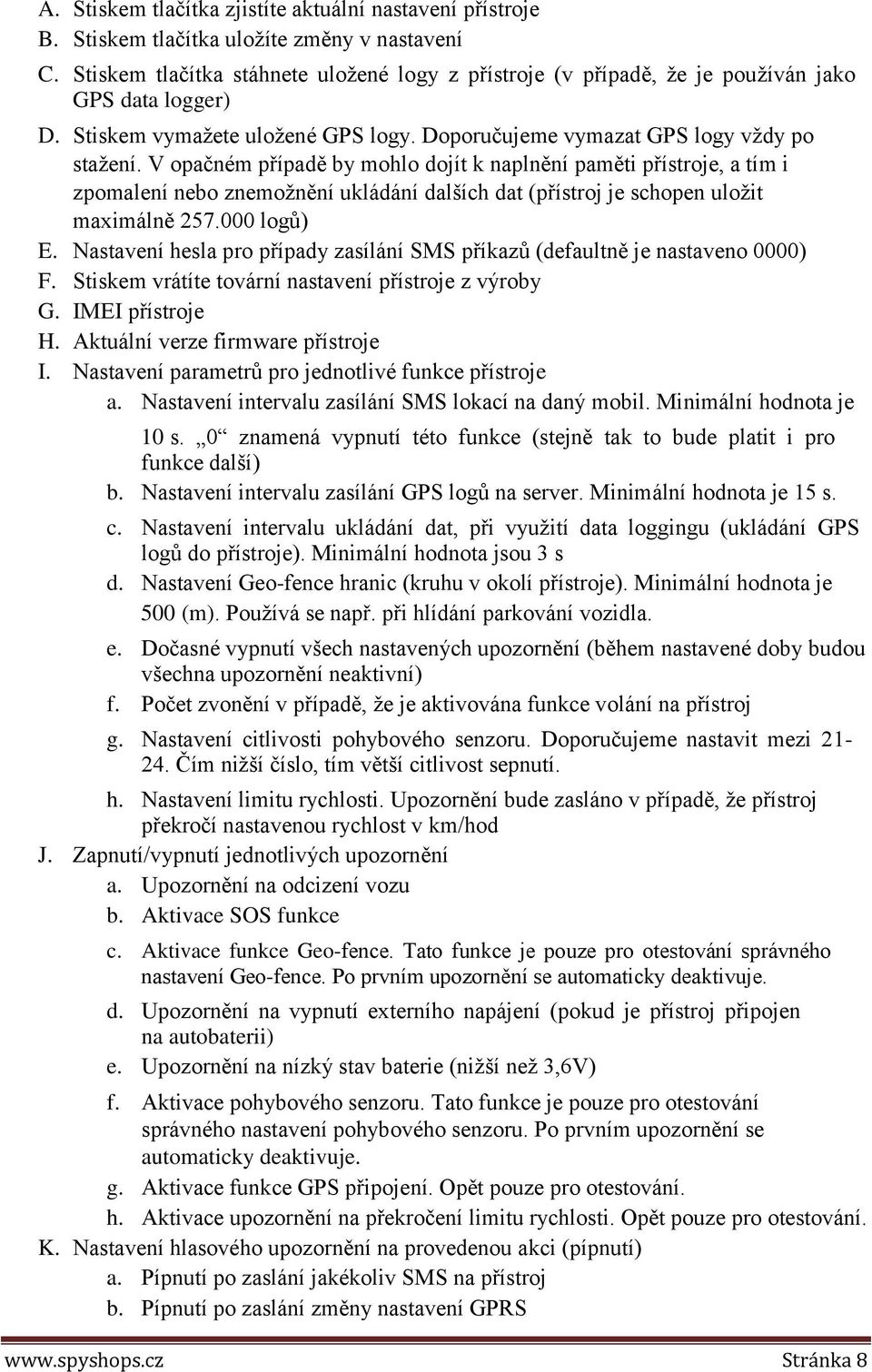 V opačném případě by mohlo dojít k naplnění paměti přístroje, a tím i zpomalení nebo znemožnění ukládání dalších dat (přístroj je schopen uložit maximálně 257.000 logů) E.