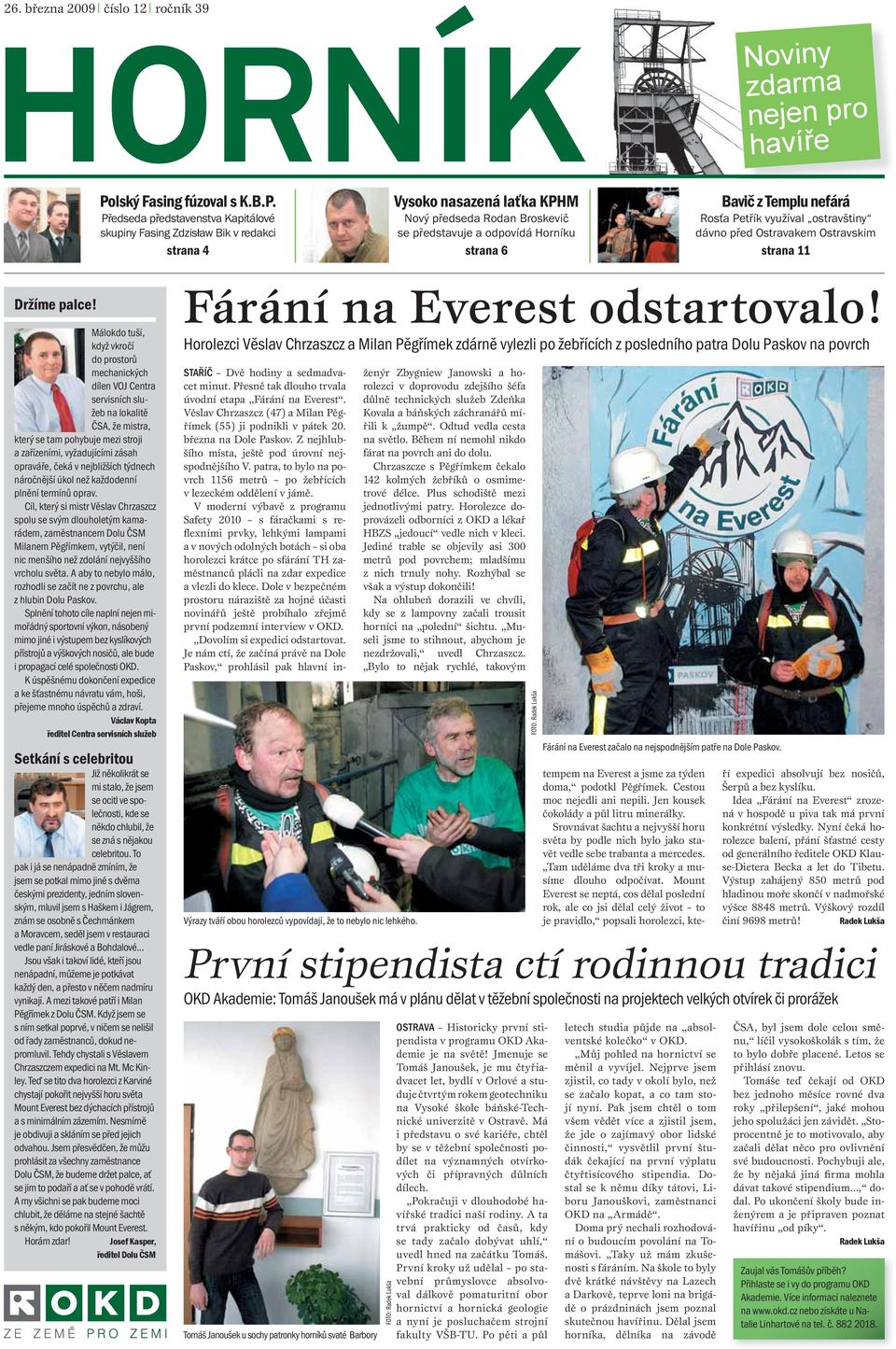 Předseda představenstva Kapitálové skupiny Fasing Zdzisław Bik v redakci strana 4 Vysoko nasazená laťka KPHM Nový předseda Rodan Broskevič se představuje a odpovídá Horníku strana 6 Bavič z Templu