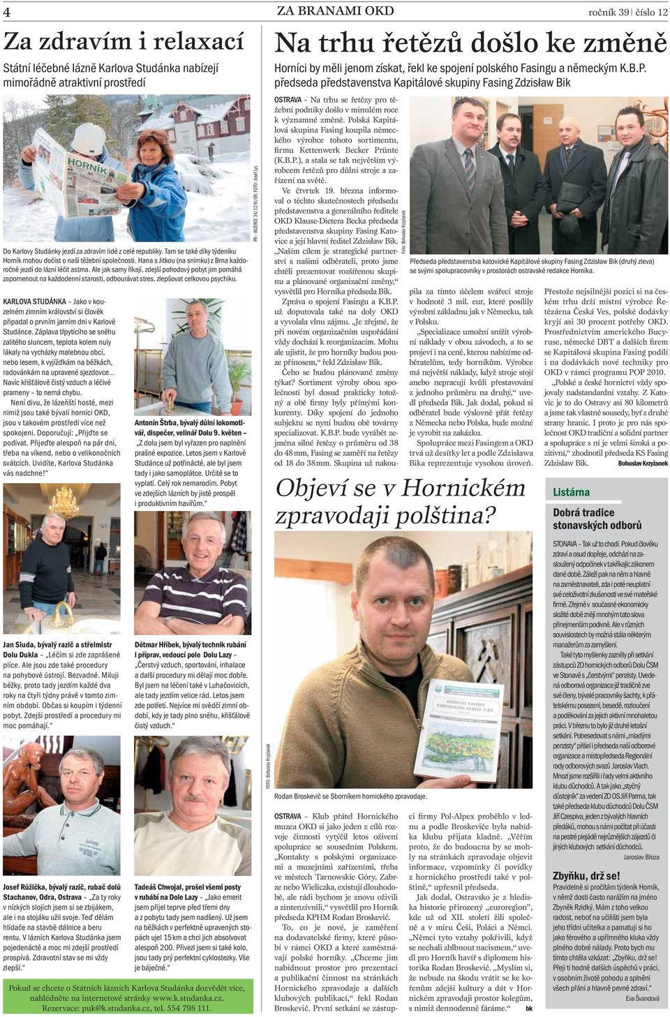 Ale jak samy říkají, zdejší pohodový pobyt jim pomáhá zapomenout na každodenní starosti, odbourávat stres, zlepšovat celkovou psychiku.