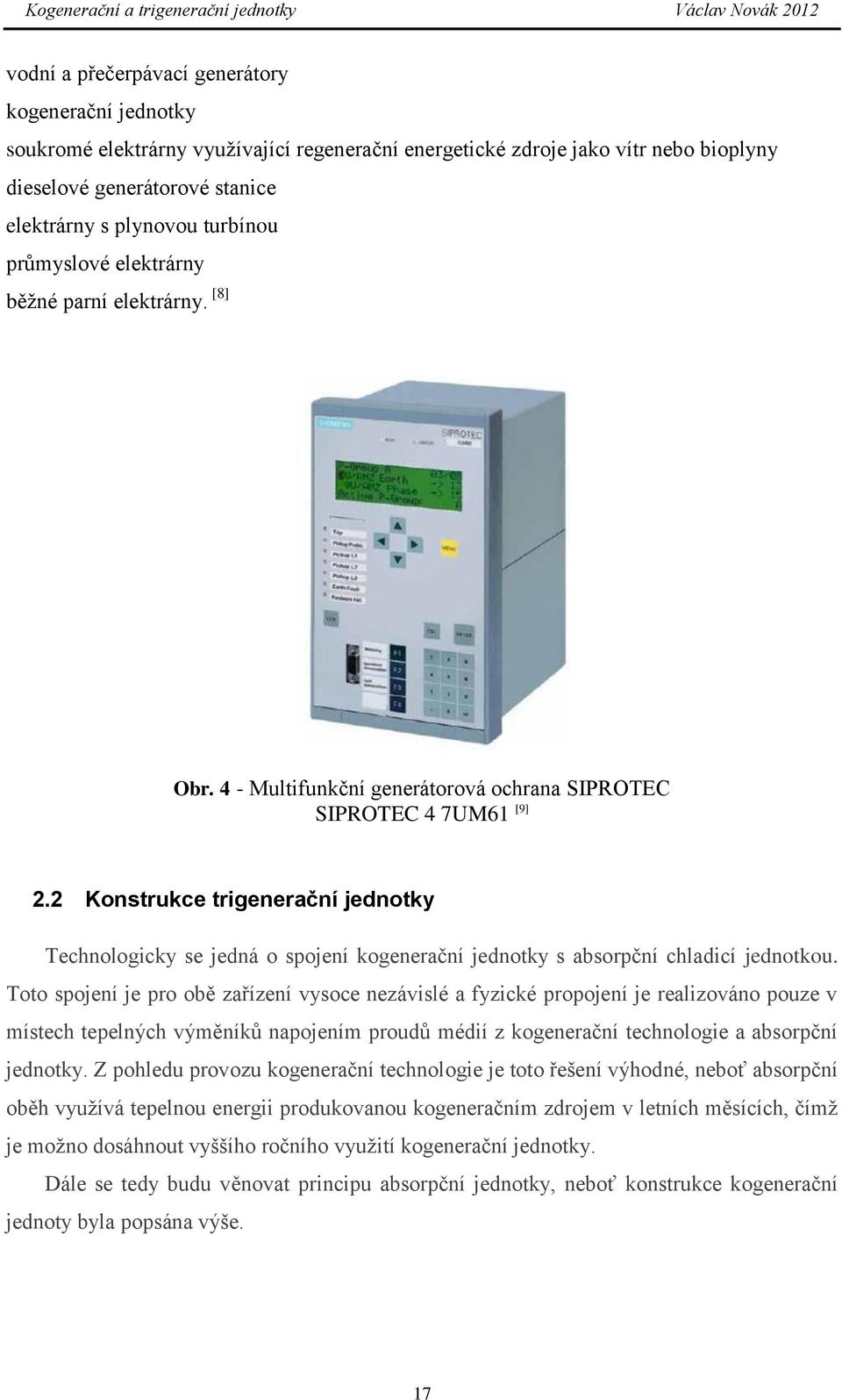 2 Konstrukce trigenerační jednotky Technologicky se jedná o spojení kogenerační jednotky s absorpční chladicí jednotkou.