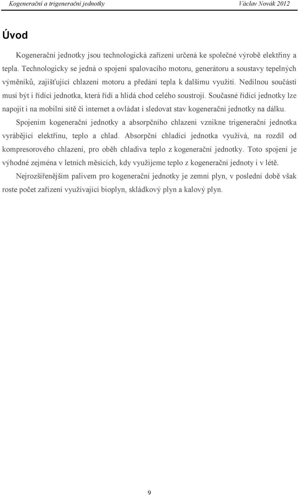 Nedílnou součástí musí být i řídící jednotka, která řídí a hlídá chod celého soustrojí.