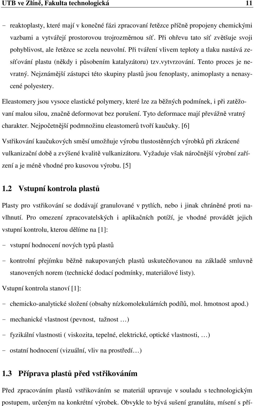 Tento proces je nevratný. Nejznámější zástupci této skupiny plastů jsou fenoplasty, animoplasty a nenasycené polyestery.