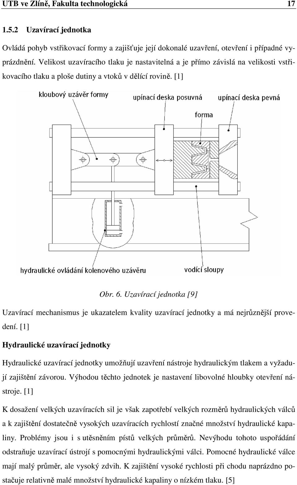 Uzavírací jednotka [9] Uzavírací mechanismus je ukazatelem kvality uzavírací jednotky a má nejrůznější provedení.