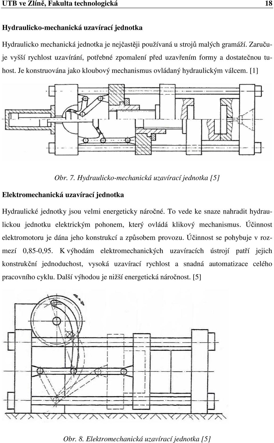 Hydraulicko-mechanická uzavírací jednotka [5] Elektromechanická uzavírací jednotka Hydraulické jednotky jsou velmi energeticky náročné.