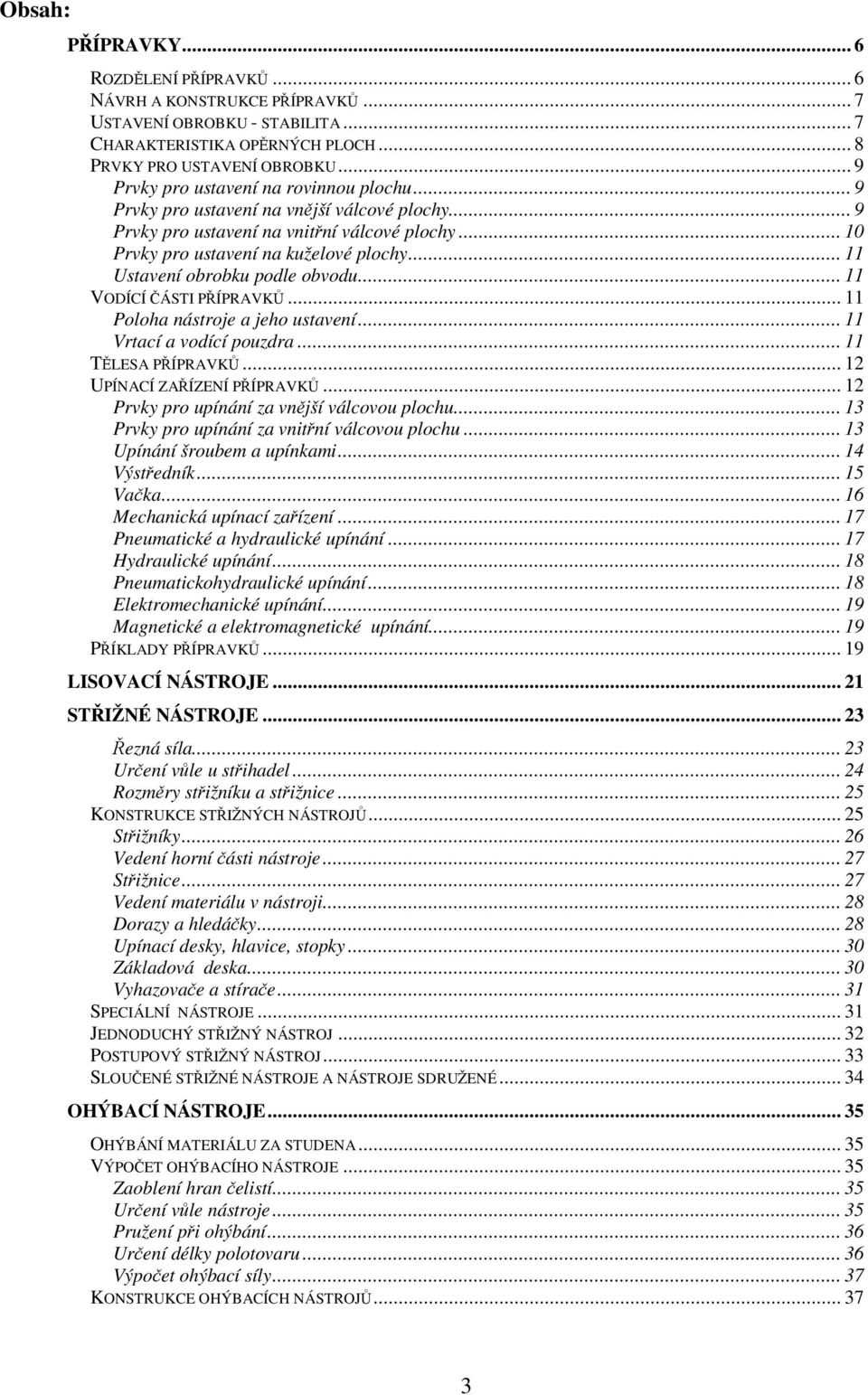 .. 11 Ustavení obrobku podle obvodu... 11 VODÍCÍ ČÁSTI PŘÍPRAVKŮ... 11 Poloha nástroje a jeho ustavení... 11 Vrtací a vodící pouzdra... 11 TĚLESA PŘÍPRAVKŮ... 12 UPÍNACÍ ZAŘÍZENÍ PŘÍPRAVKŮ.