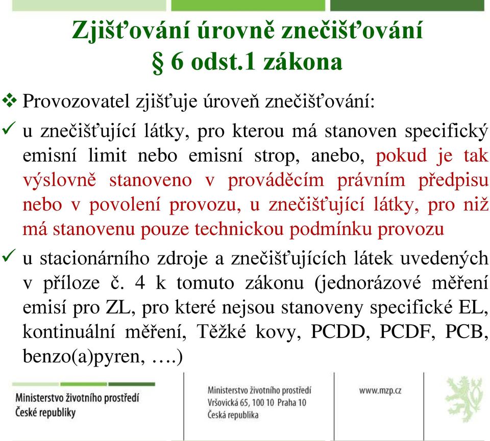 anebo, pokud je tak výslovně stanoveno v prováděcím právním předpisu nebo v povolení provozu, u znečišťující látky, pro niž má stanovenu pouze