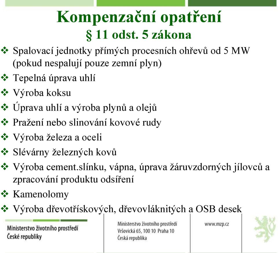 úprava uhlí Výroba koksu Úprava uhlí a výroba plynů a olejů Pražení nebo slinování kovové rudy Výroba