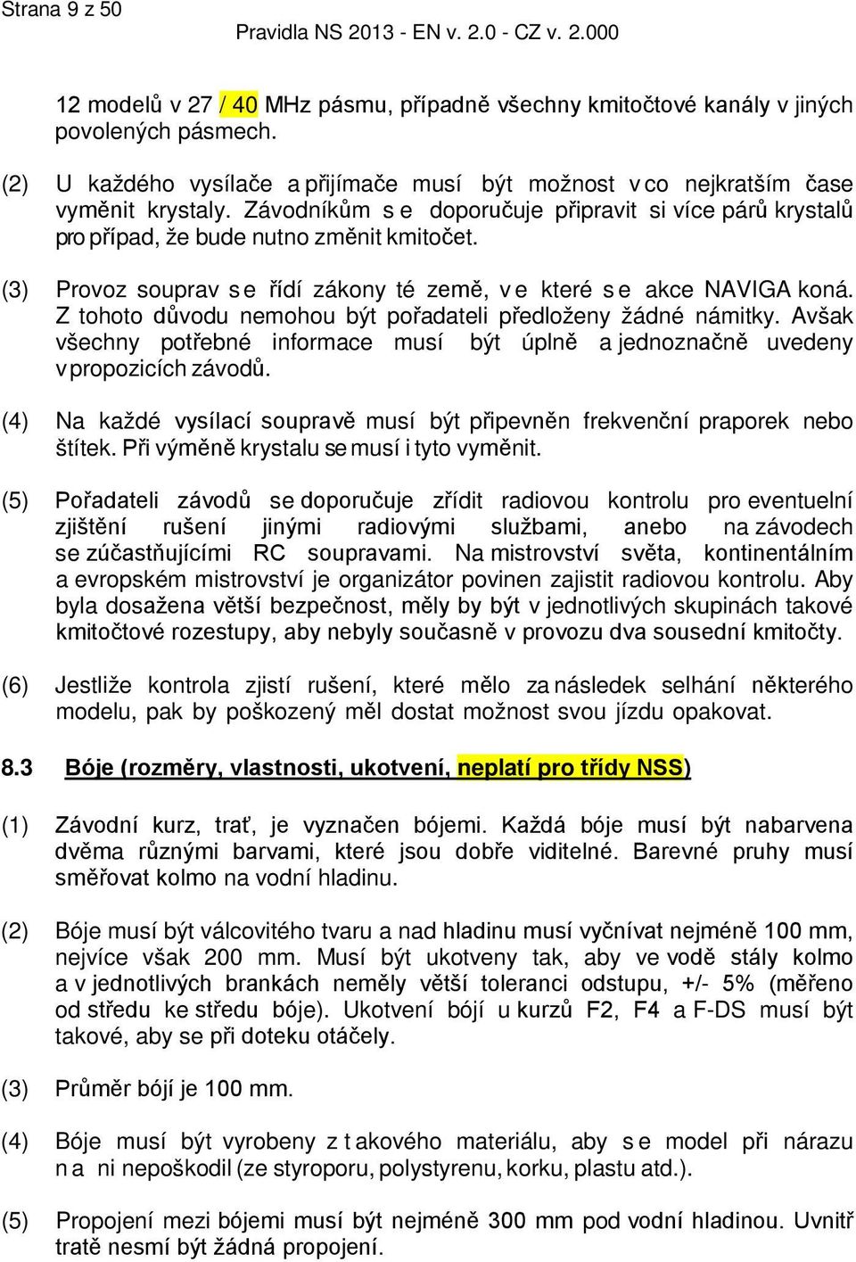 Z tohoto důvodu nemohou být pořadateli předloženy žádné námitky. Avšak všechny potřebné informace musí být úplně a jednoznačně uvedeny v propozicích závodů.