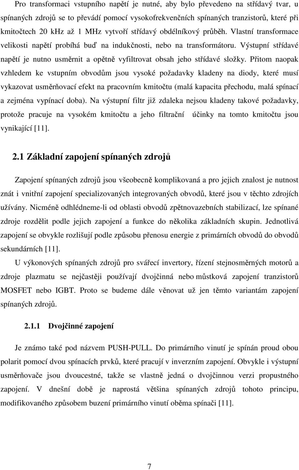 Výstupní střídavé napětí je nutno usměrnit a opětně vyfiltrovat obsah jeho střídavé složky.