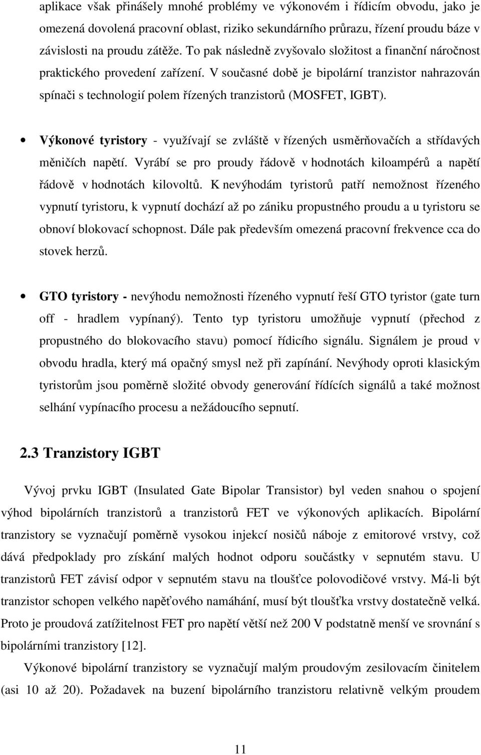 V současné době je bipolární tranzistor nahrazován spínači s technologií polem řízených tranzistorů (MOSFET, IGBT).