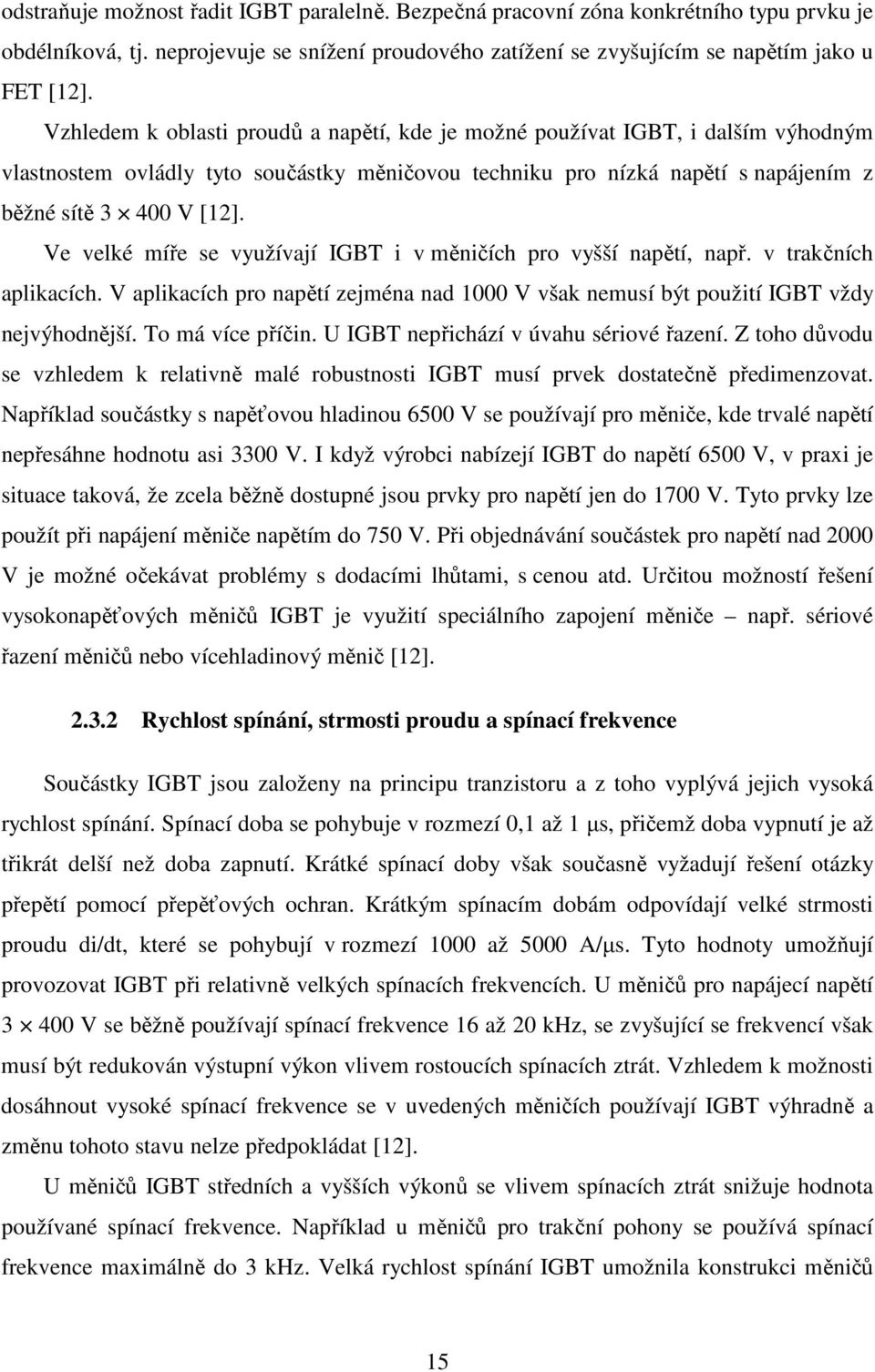 Ve velké míře se využívají IGBT i v měničích pro vyšší napětí, např. v trakčních aplikacích. V aplikacích pro napětí zejména nad 1000 V však nemusí být použití IGBT vždy nejvýhodnější.