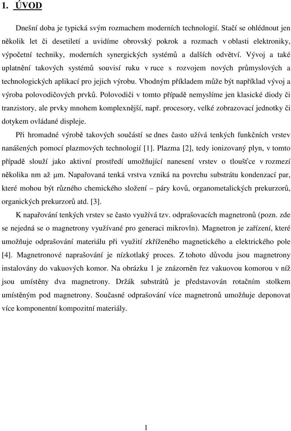 Vývoj a také uplatnění takových systémů souvisí ruku v ruce s rozvojem nových průmyslových a technologických aplikací pro jejich výrobu.