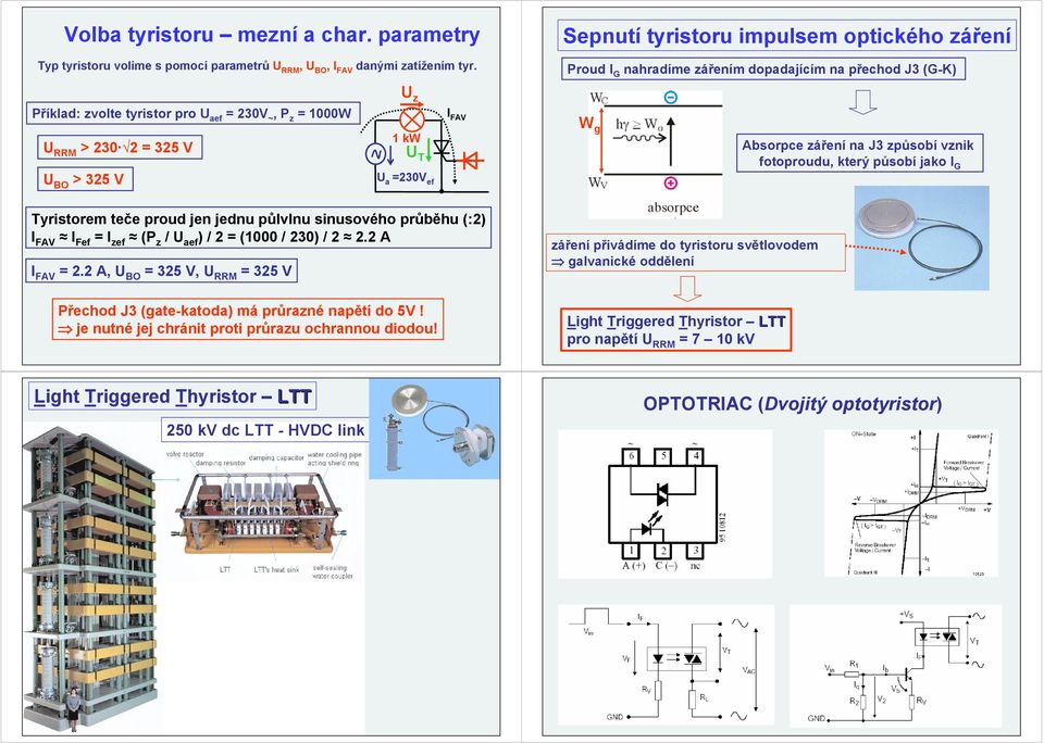 záření na J3 způsobí vznik fotoproudu, který působí jako Tyristorem teče proud jen jednu půlvlnu sinusového průběhu (:) I FV I Fef = I zef ( z / ef ) / = (1 / 3) /. I FV =.
