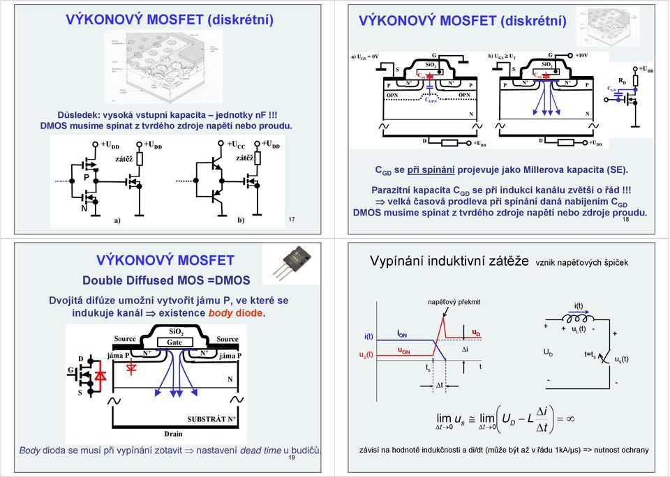 arazitní kapacita D se při indukci kanálu zvětší o řád!!! velká časová prodleva při spínání daná nabíjením D DMOS musíme spínat z tvrdého zdroje napětí nebo zdroje proudu.