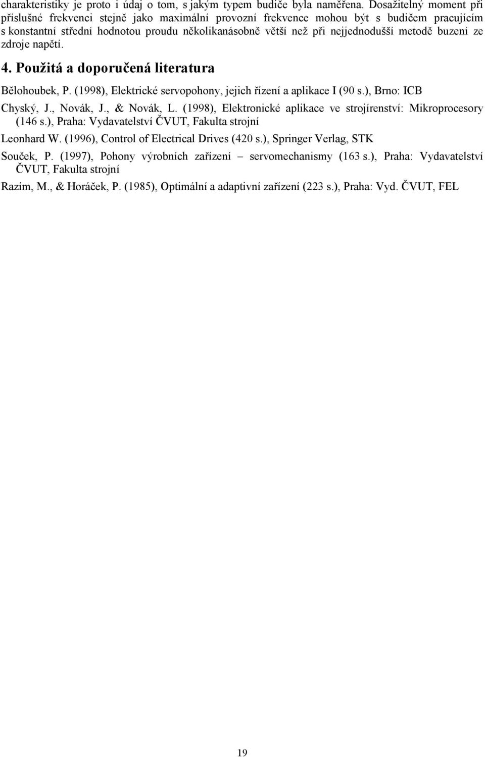 ze zdroje npětí. 4. Použitá doporučená litertur Bělohoube, P. (998), Eletricé servopohony, jejich řízení plice I (90 s.), Brno: ICB Chysý, J., Nová, J., & Nová, L.