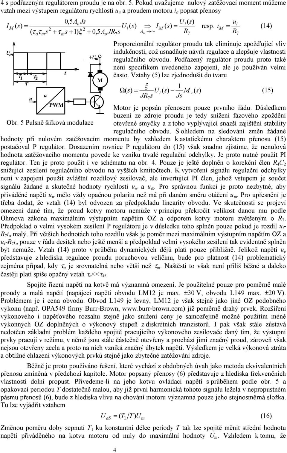 M = (4) + τ s 0 5A JR7s A m + ) ξ +, o o R7 R7 Proporcionální regulátor proudu t eliminuje zpožďující vliv indučnosti, což usndňuje návrh regulce zlepšuje vlstnosti regulčního obvodu.