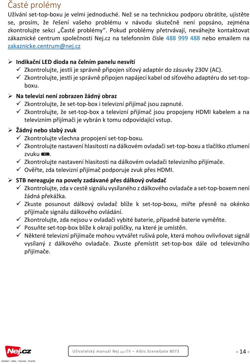 Pokud problémy přetrvávají, neváhejte kontaktovat zákaznické centrum společnosti Nej.cz na telefonním čísle 488 999 488 nebo emailem na zakaznicke.centrum@nej.