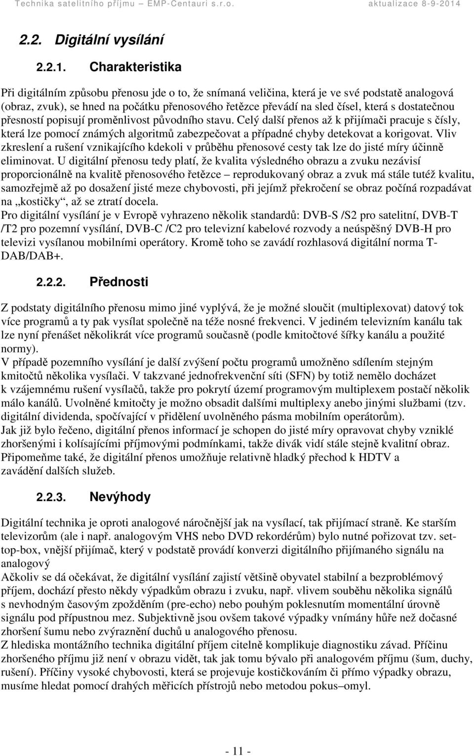 pesností popisují promnlivost pvodního stavu. Celý další penos až k pijímai pracuje s ísly, která lze pomocí známých algoritm zabezpeovat a pípadné chyby detekovat a korigovat.