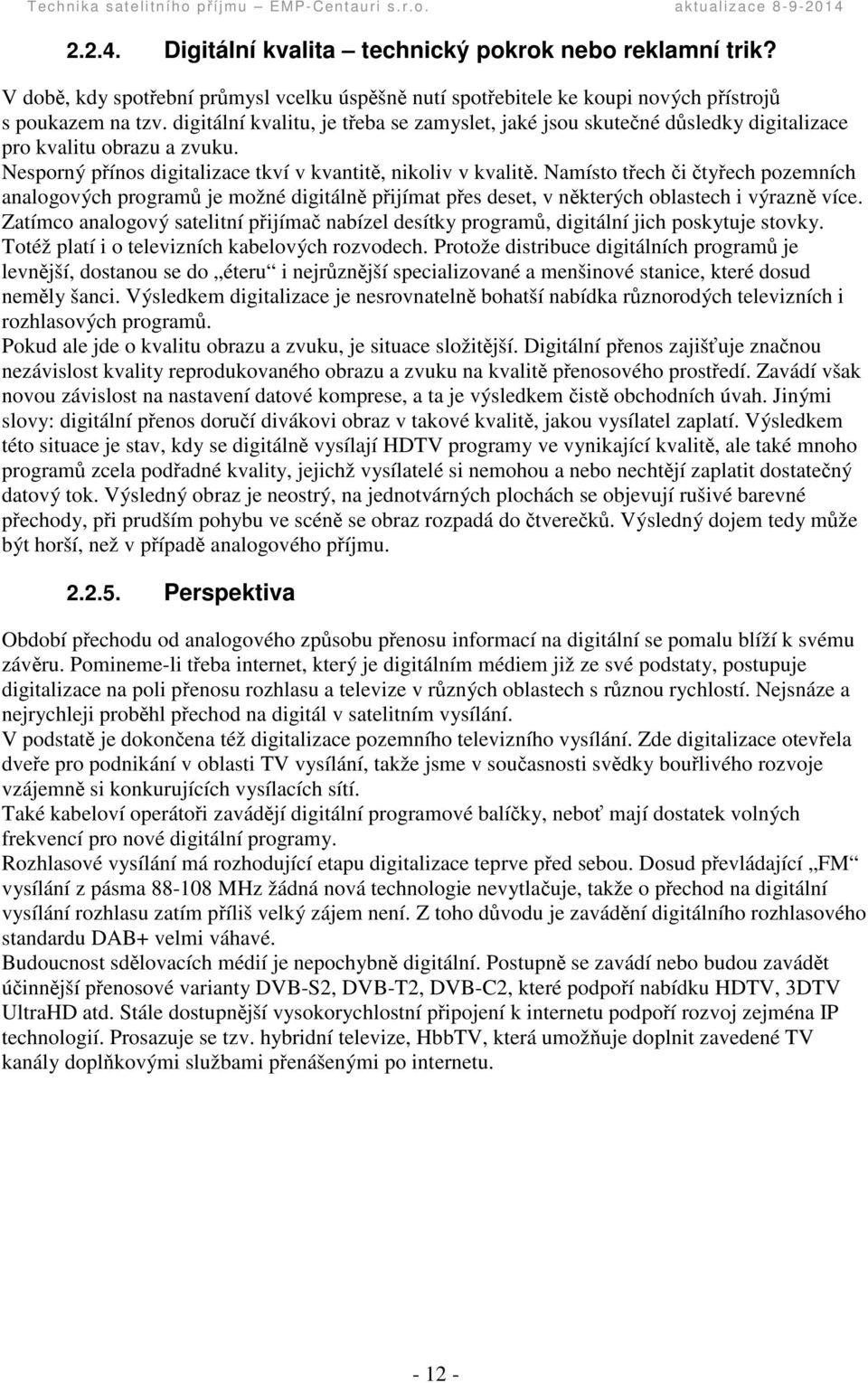 Namísto tech i tyech pozemních analogových program je možné digitáln pijímat pes deset, v nkterých oblastech i výrazn více.