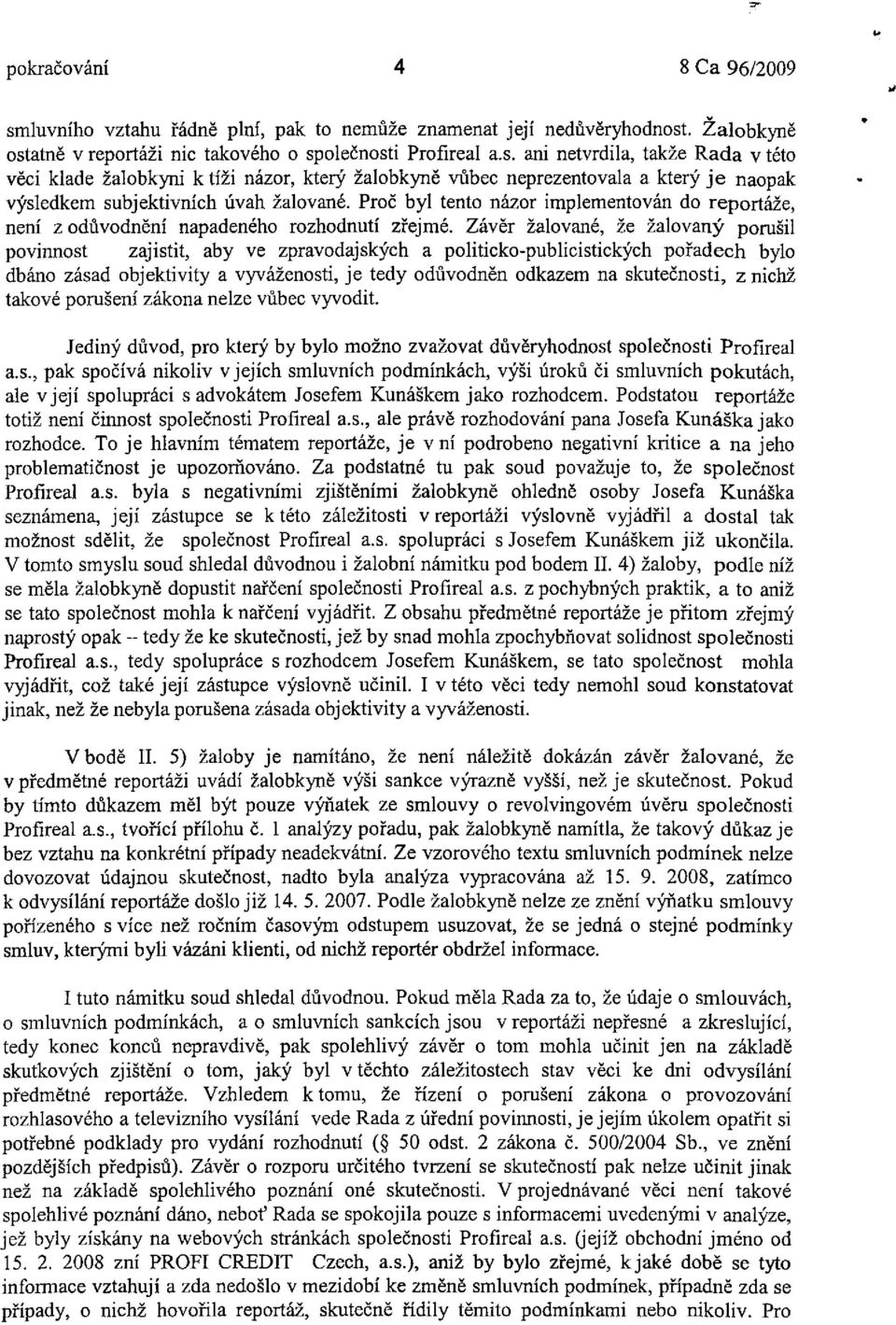 Závěr žalované, že žalovaný porušil povinnost zajistit, aby ve zpravodajských a politicko-publicistických pořadech bylo dbáno zásad objektivity a vyváženosti, je tedy odůvodněn odkazem na