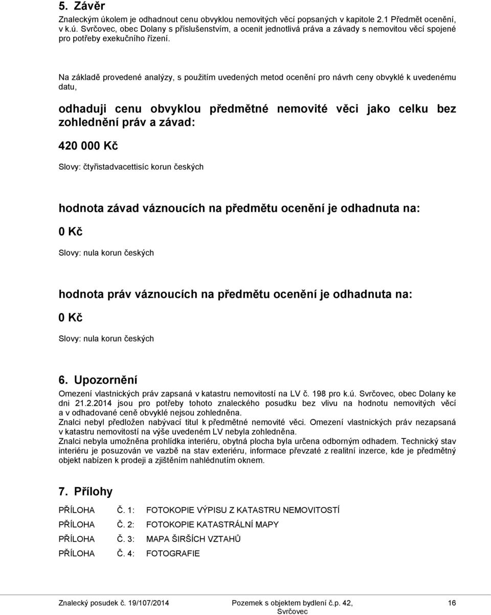 čtyřistadvacettisíc krun českých hdnta závad váznucích na předmětu cenění je dhadnuta na: 0 Kč Slvy: nula krun českých hdnta práv váznucích na předmětu cenění je dhadnuta na: 0 Kč Slvy: nula krun