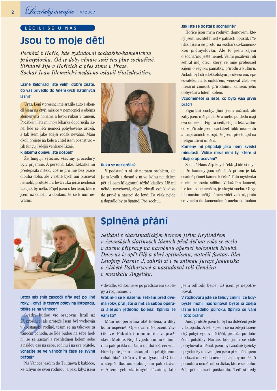 Loni v prosinci mě srazilo auto a skončil jsem na čtyři měsíce v nemocnici s oběma zlomenýma nohama a levou rukou v rameni.