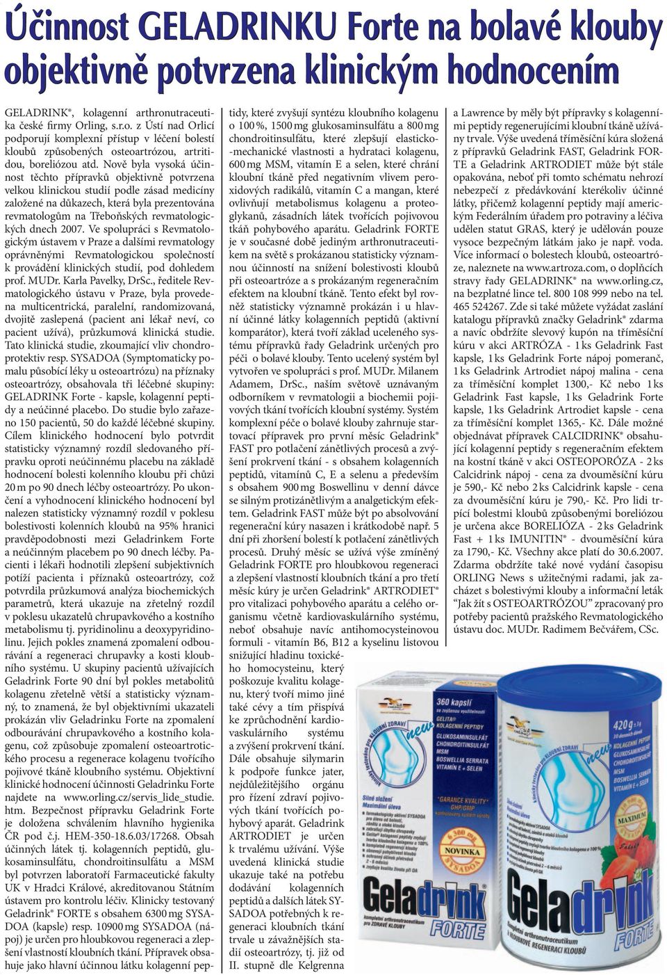 dnech 2007. Ve spolupráci s Revmatologickým ústavem v Praze a dalšími revmatology oprávněnými Revmatologickou společností k provádění klinických studií, pod dohledem prof. MUDr. Karla Pavelky, DrSc.