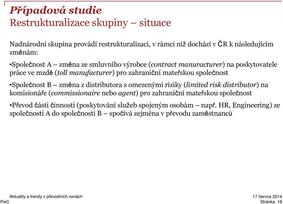 změna z distributora s omezenými riziky (limited risk distributor) na komisionáře (commissionaire nebo agent) pro zahraniční mateřskou společnost Převod