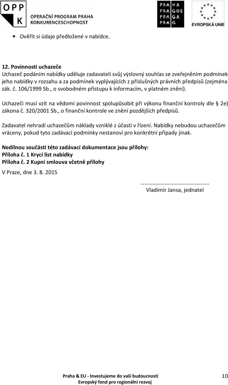 (zejména zák. č. 106/1999 Sb., o svobodném přístupu k informacím, v platném znění). Uchazeči musí vzít na vědomí povinnost spolupůsobit při výkonu finanční kontroly dle 2e) zákona č. 320/2001 Sb.