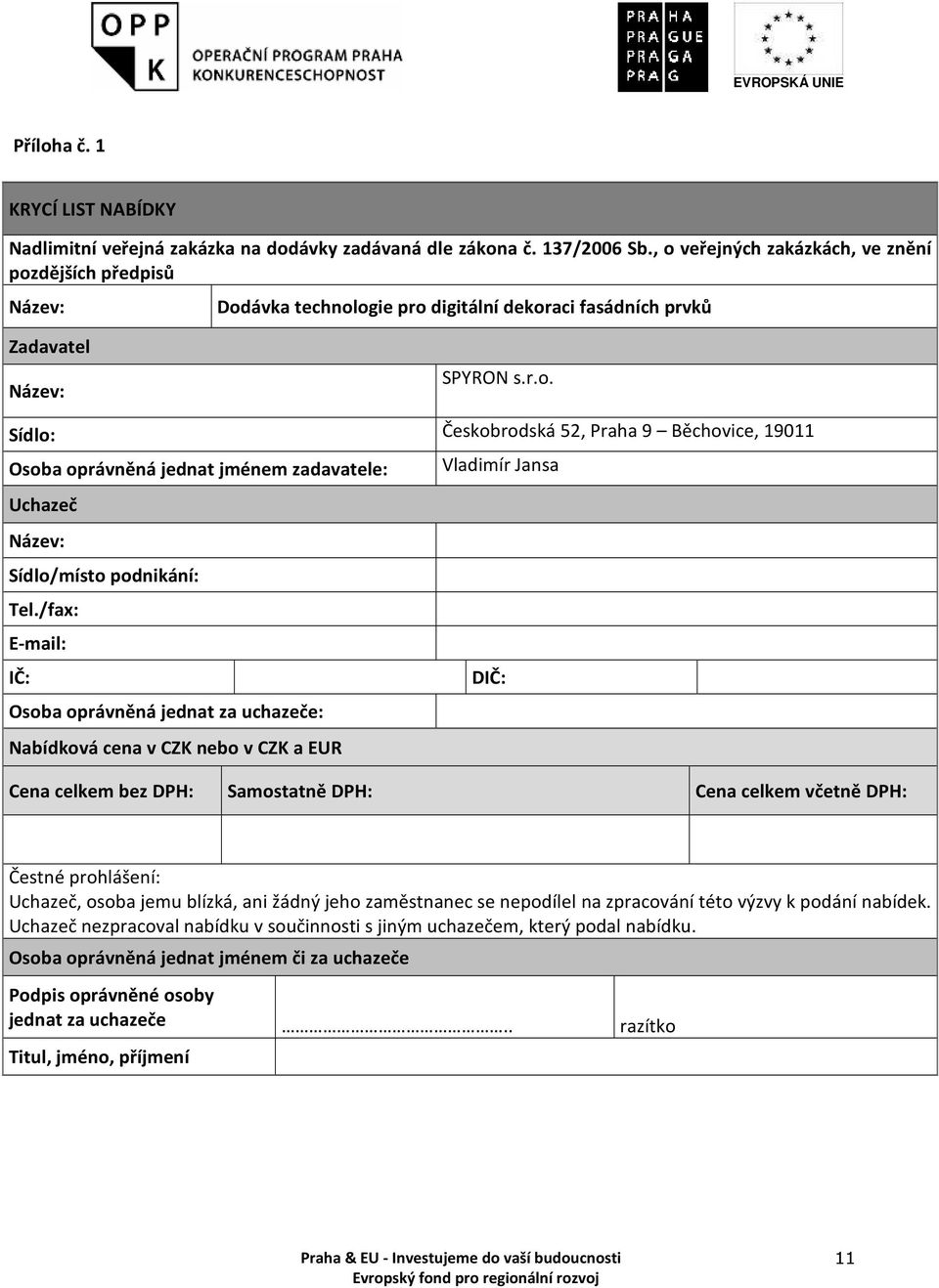 /fax: E-mail: IČ: Osoba oprávněná jednat za uchazeče: DIČ: Nabídková cena v CZK nebo v CZK a EUR Cena celkem bez DPH: Samostatně DPH: Cena celkem včetně DPH: Čestné prohlášení: Uchazeč, osoba jemu