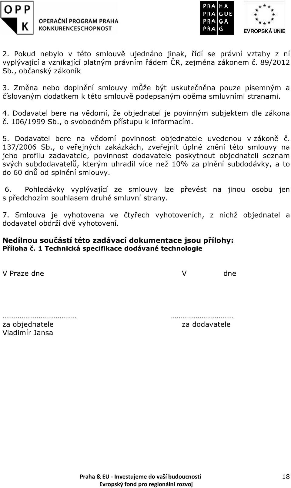 Dodavatel bere na vědomí, že objednatel je povinným subjektem dle zákona č. 106/1999 Sb., o svobodném přístupu k informacím. 5. Dodavatel bere na vědomí povinnost objednatele uvedenou v zákoně č.