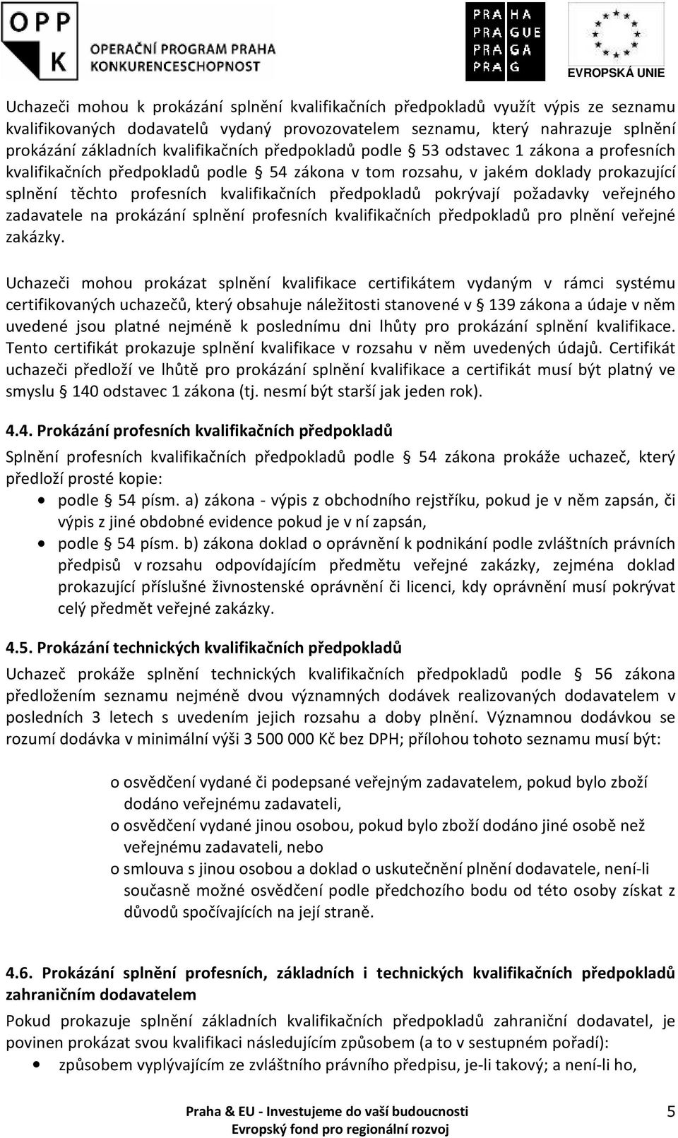 předpokladů pokrývají požadavky veřejného zadavatele na prokázání splnění profesních kvalifikačních předpokladů pro plnění veřejné zakázky.