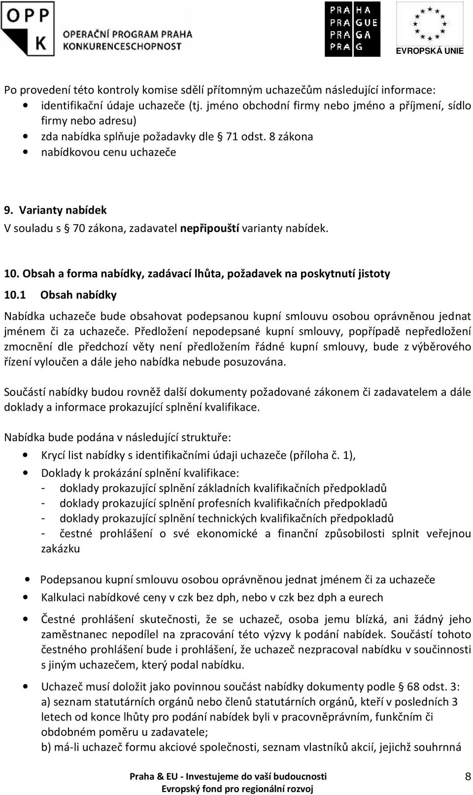 Varianty nabídek V souladu s 70 zákona, zadavatel nepřipouští varianty nabídek. 10. Obsah a forma nabídky, zadávací lhůta, požadavek na poskytnutí jistoty 10.