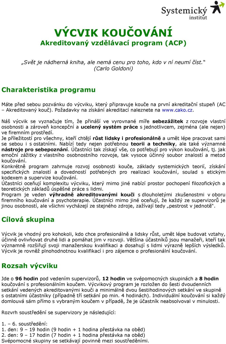 Požadavky na získání akreditací naleznete na www.cako.cz.