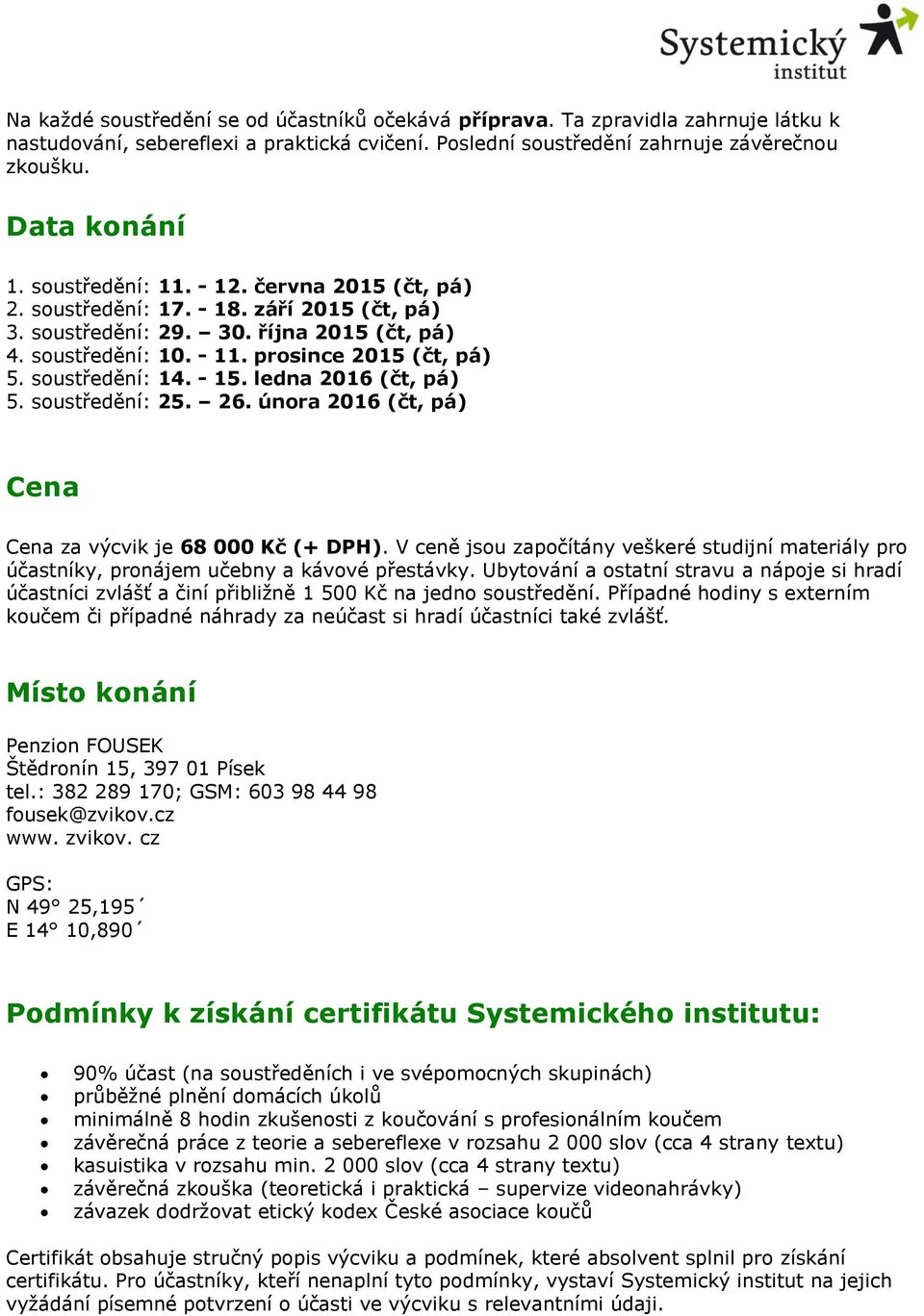 soustředění: 14. - 15. ledna 2016 (čt, pá) 5. soustředění: 25. 26. února 2016 (čt, pá) Cena Cena za výcvik je 68 000 Kč (+ DPH).