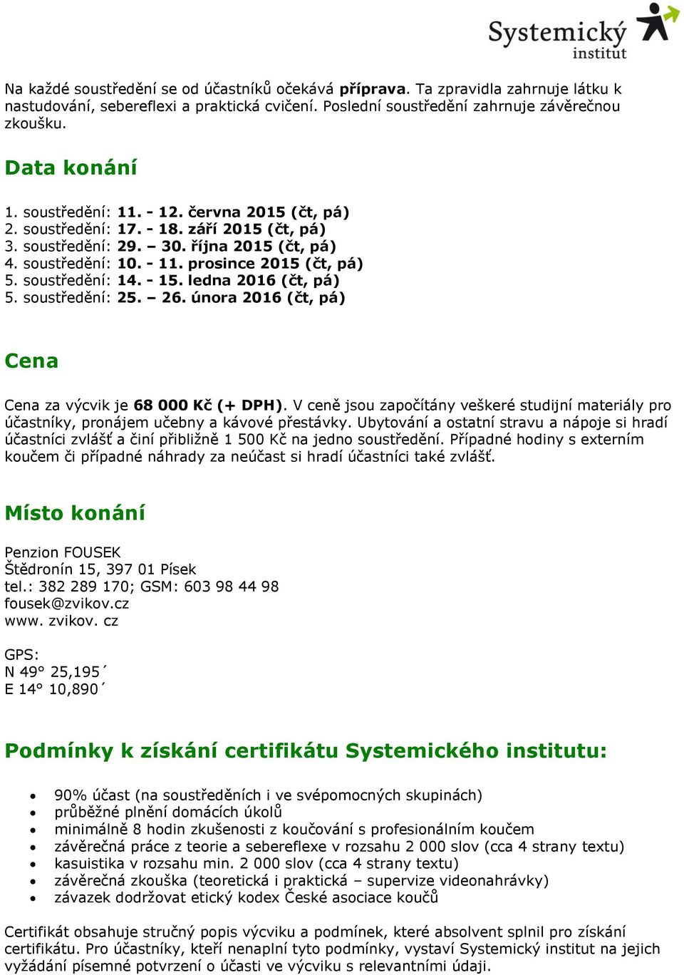 soustředění: 14. - 15. ledna 2016 (čt, pá) 5. soustředění: 25. 26. února 2016 (čt, pá) Cena Cena za výcvik je 68 000 Kč (+ DPH).