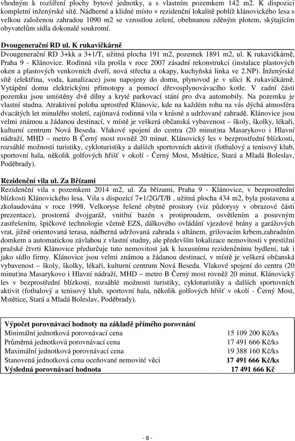 Dvougenerační RD ul. K rukavičkárně Dvougenerační RD 3+kk a 3+1/T, užitná plocha 191 m2, pozemek 1891 m2, ul. K rukavičkárně, Praha 9 - Klánovice.