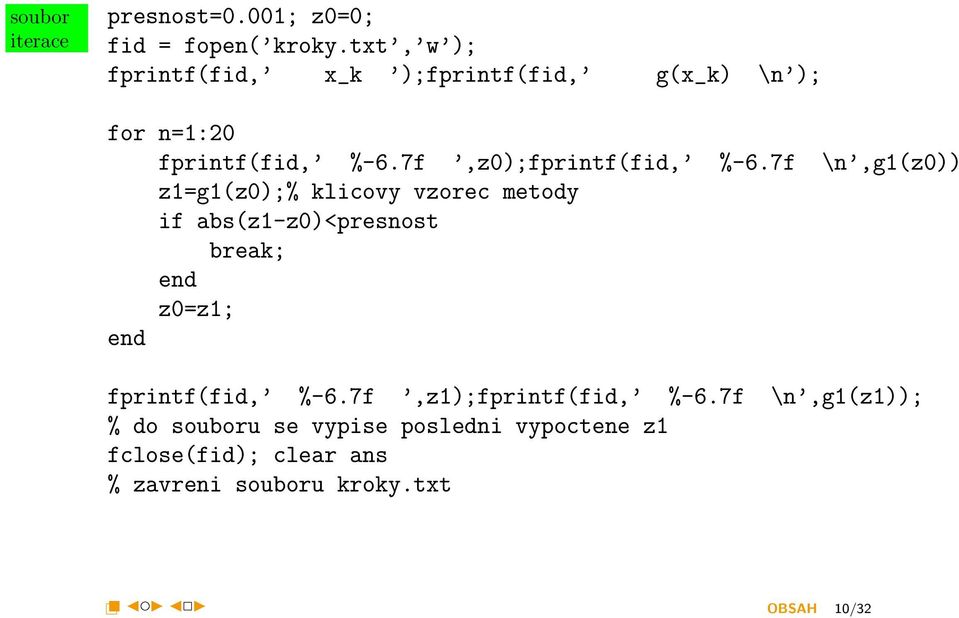 7f \n,g1(z0)); z1=g1(z0);% klicovy vzorec metody if abs(z1-z0)<presnost break; end z0=z1; end fprintf(fid,