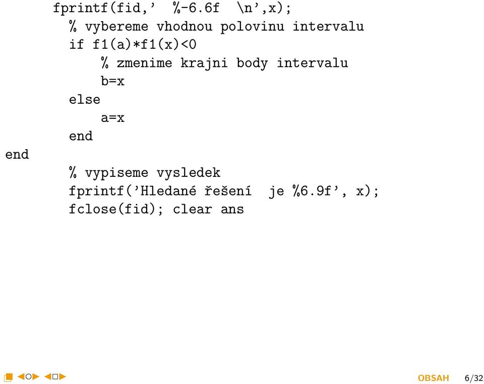 f1(a)*f1(x)<0 % zmenime krajni body intervalu b=x else a=x