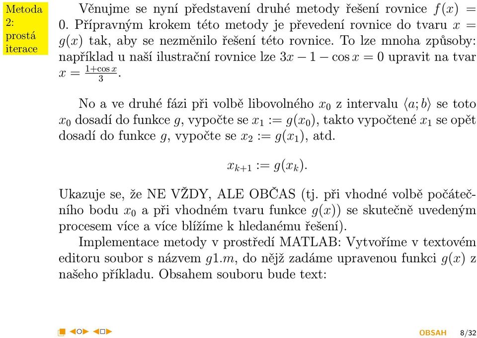 To lze mnoha způsoby: například u naší ilustrační rovnice lze 3x 1 cos x = 0 upravit na tvar x = 1+cos x 3.