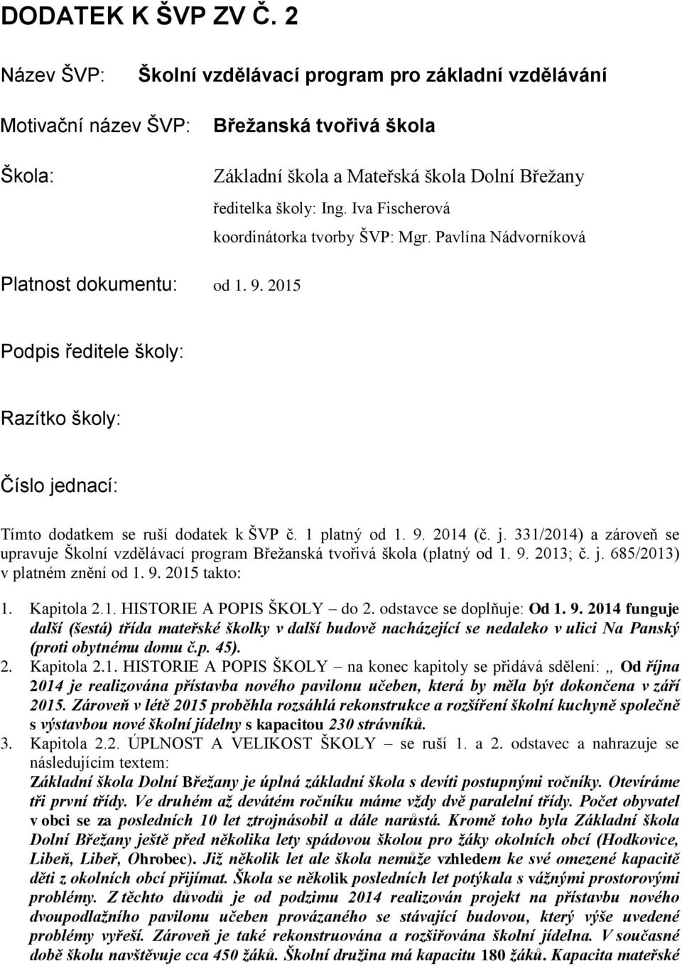 1 platný od 1. 9. 2014 (č. j. 331/2014) a zároveň se upravuje Školní vzdělávací program (platný od 1. 9. 2013; č. j. 685/2013) v platném znění od 1. 9. 2015 takto: 1. Kapitola 2.1. HISTORIE A POPIS ŠKOLY do 2.