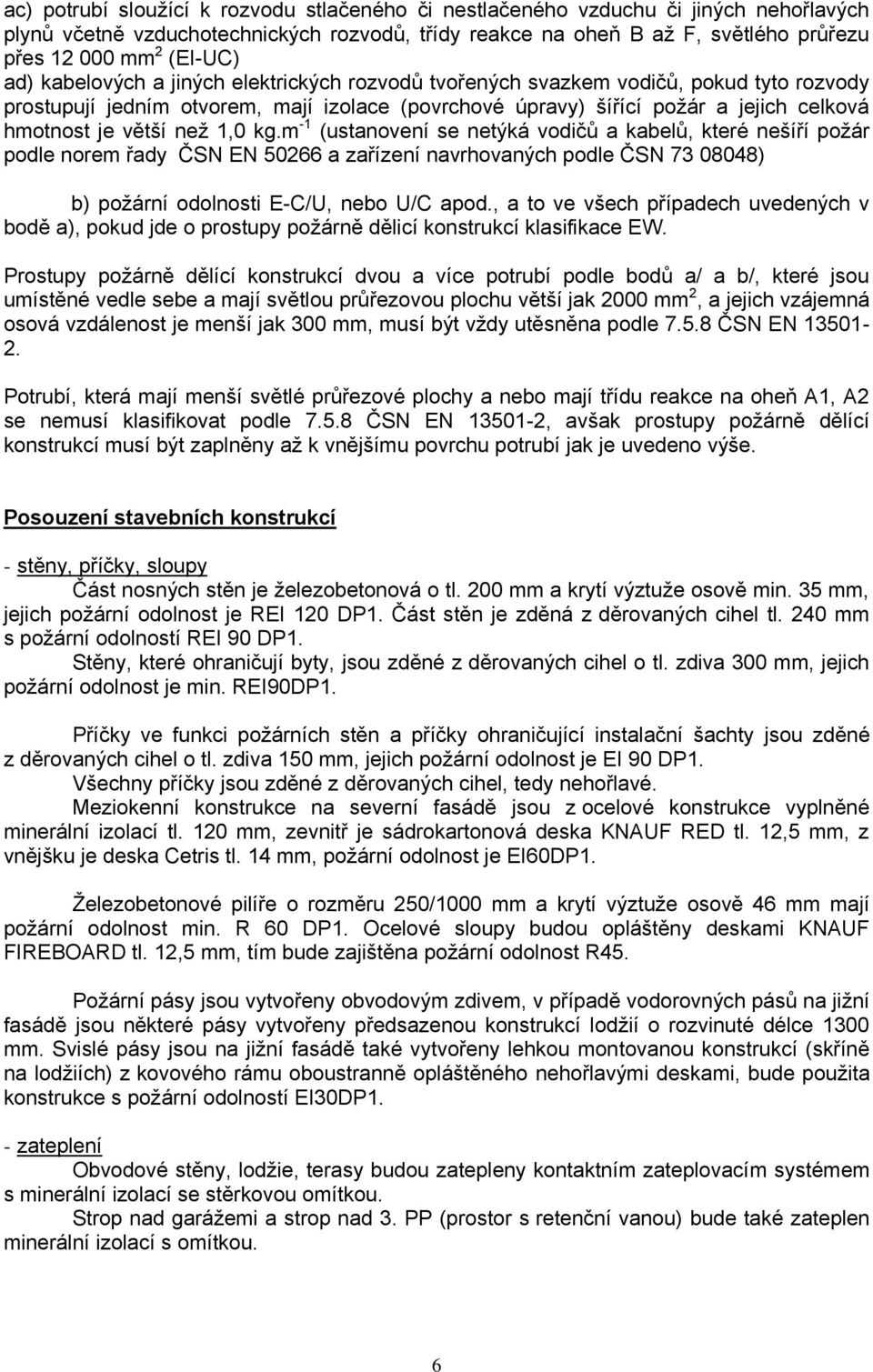 než 1,0 kg.m -1 (ustanovení se netýká vodičů a kabelů, které nešíří požár podle norem řady ČSN EN 50266 a zařízení navrhovaných podle ČSN 73 08048) b) požární odolnosti E-C/U, nebo U/C apod.