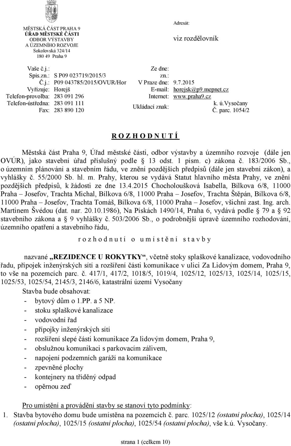 1054/2 R O Z H O D N U T Í Městská část Praha 9, Úřad městské části, odbor výstavby a územního rozvoje (dále jen OVÚR), jako stavební úřad příslušný podle 13 odst. 1 písm. c) zákona č. 183/2006 Sb.