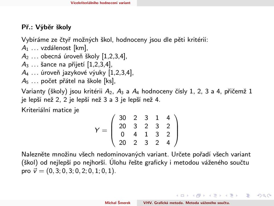 .. počet přátel na škole [ks], Varianty (školy) jsou kritérii A 2, A 3 a A 4 hodnoceny čísly, 2, 3 a 4, přičemž je lepší než 2, 2 je lepší než 3 a 3 je