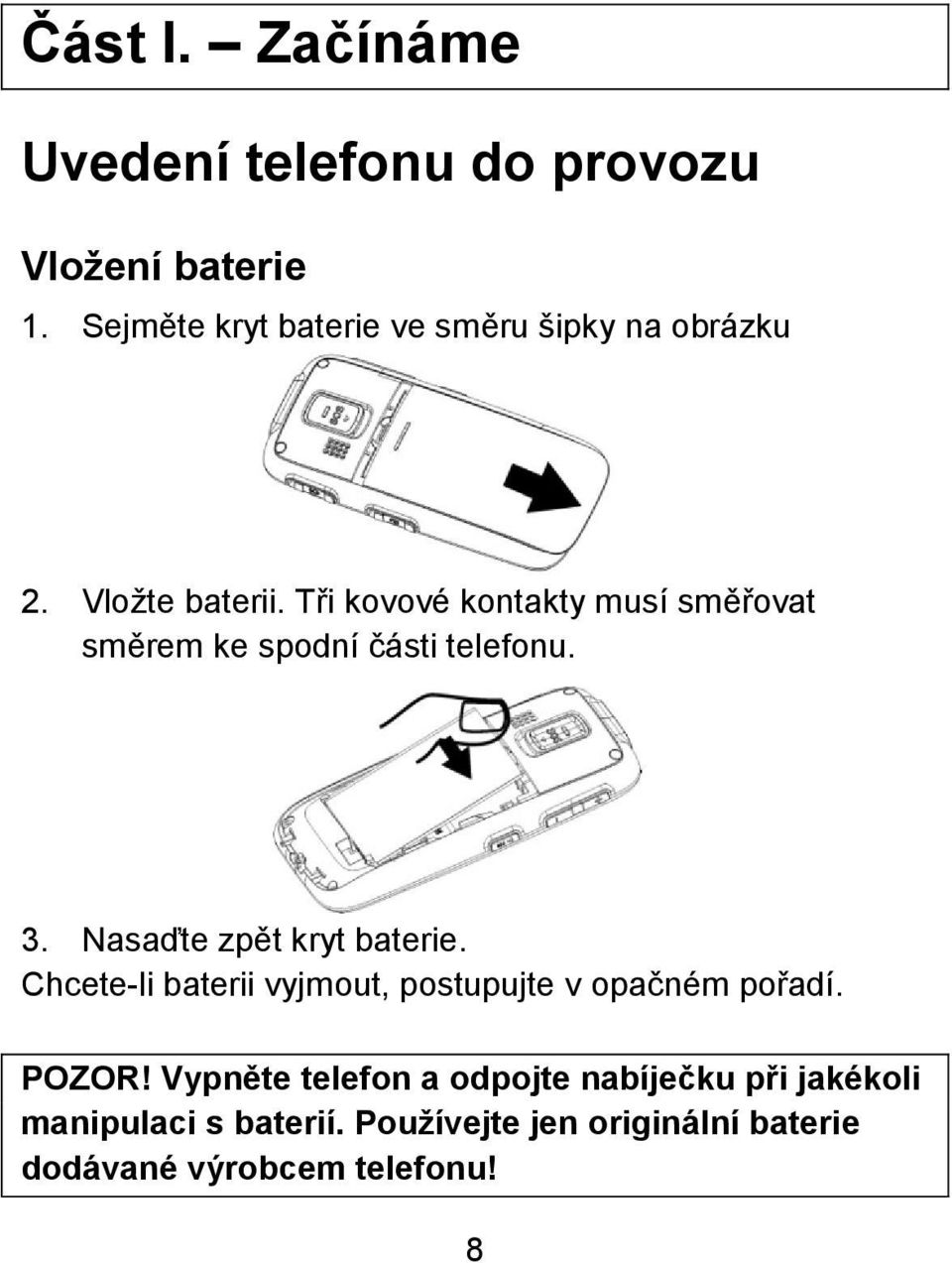 Tři kovové kontakty musí směřovat směrem ke spodní části telefonu. 3. Nasaďte zpět kryt baterie.